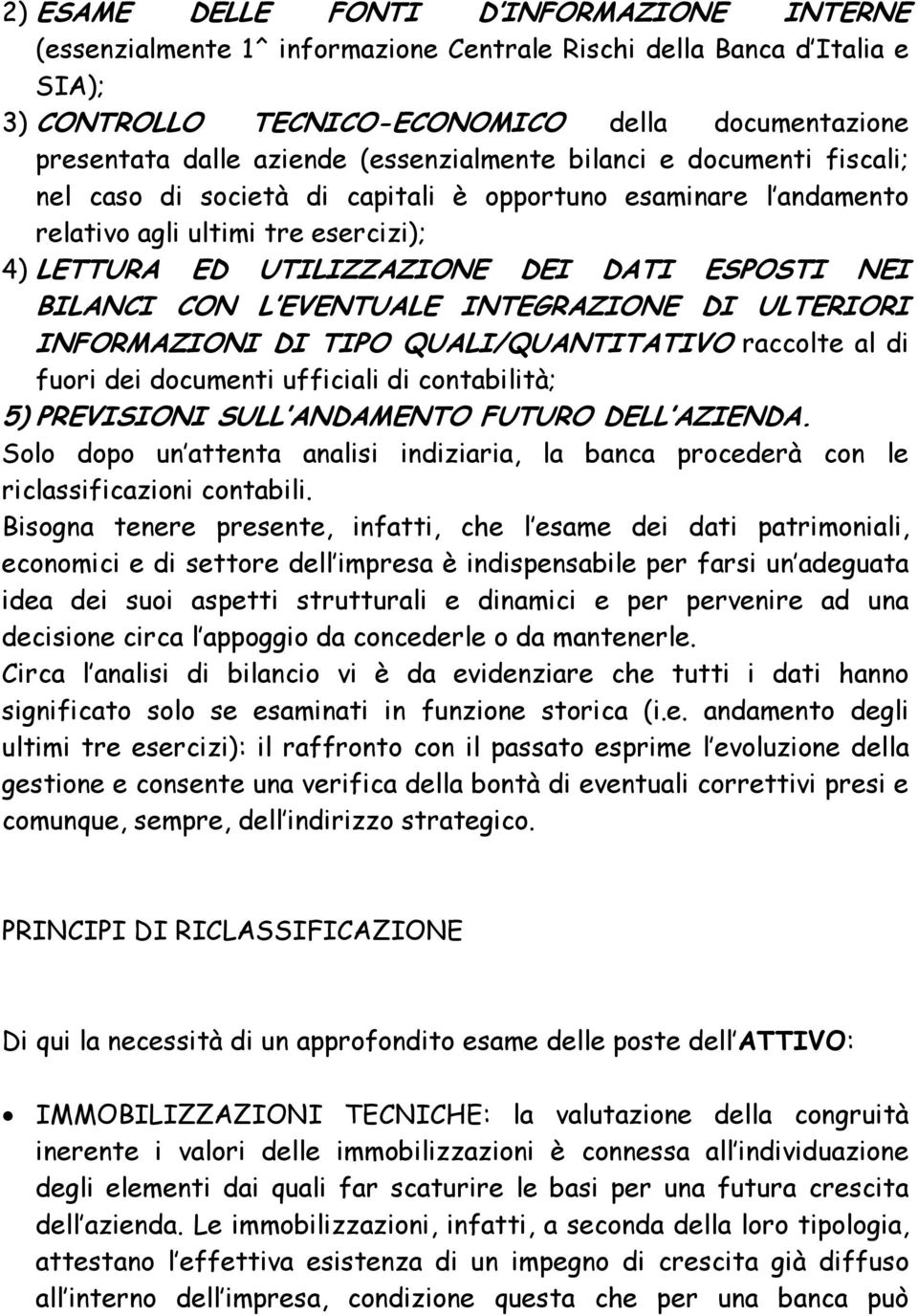 BILANCI CON L EVENTUALE INTEGRAZIONE DI ULTERIORI INFORMAZIONI DI TIPO QUALI/QUANTITATIVO raccolte al di fuori dei documenti ufficiali di contabilità; 5) PREVISIONI SULL ANDAMENTO FUTURO DELL AZIENDA.