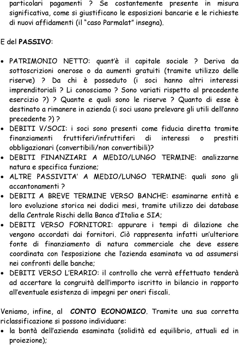 Da chi è posseduto (i soci hanno altri interessi imprenditoriali? Li conosciamo? Sono variati rispetto al precedente esercizio?)? Quante e quali sono le riserve?