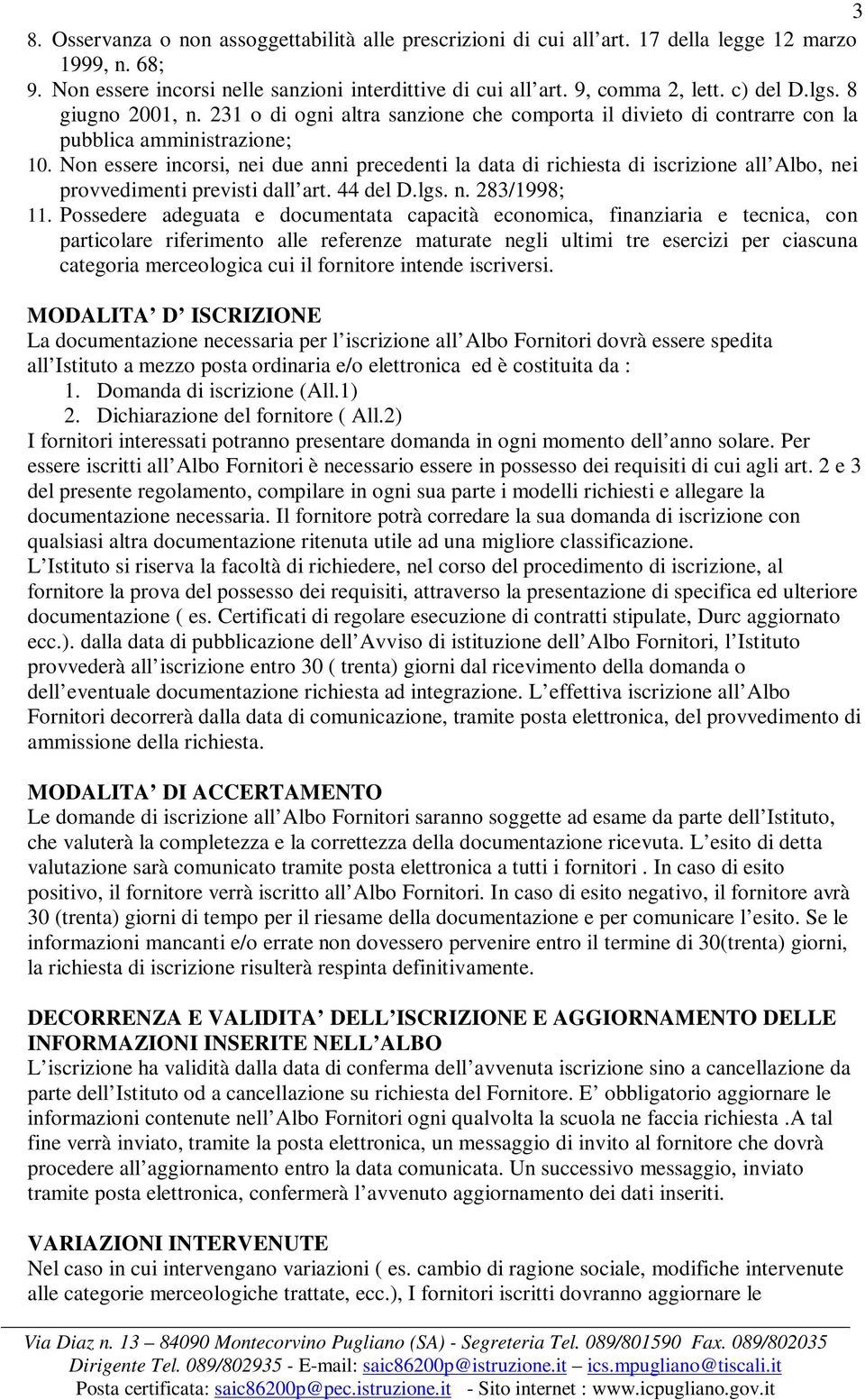 Non essere incorsi, nei due anni precedenti la data di richiesta di iscrizione all Albo, nei provvedimenti previsti dall art. 44 del D.lgs. n. 283/1998; 11.