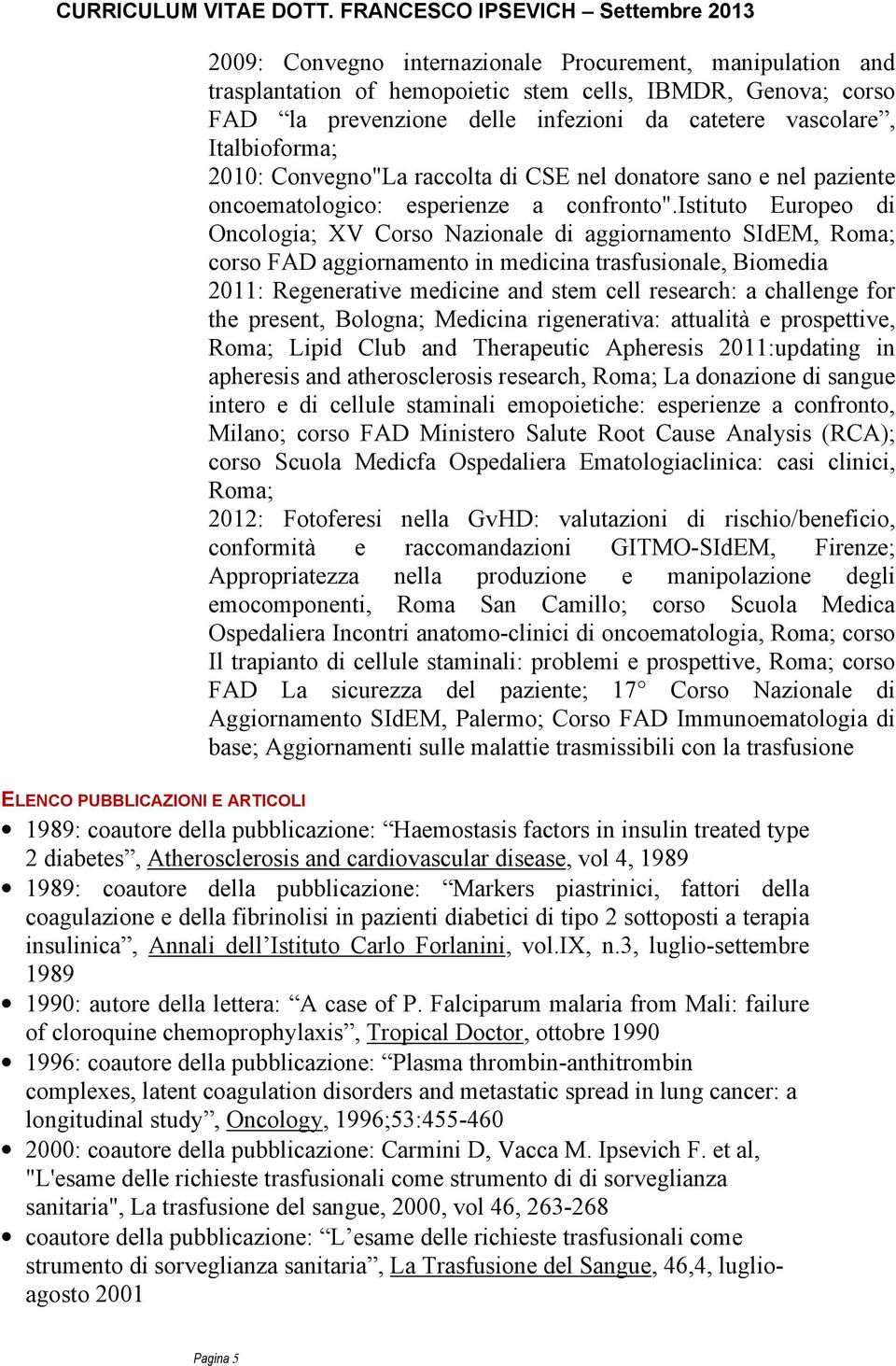 istituto Europeo di Oncologia; XV Corso Nazionale di aggiornamento SIdEM, Roma; corso FAD aggiornamento in medicina trasfusionale, Biomedia 2011: Regenerative medicine and stem cell research: a