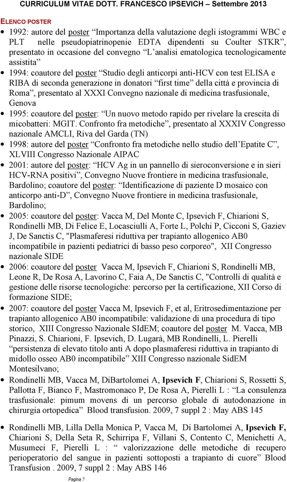 presentato al XXXI Convegno nazionale di medicina trasfusionale, Genova 1995: coautore del poster: Un nuovo metodo rapido per rivelare la crescita di micobatteri: MGIT.