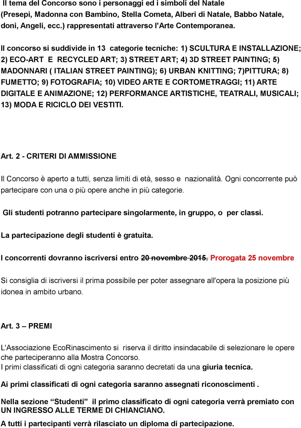 Il concorso si suddivide in 13 categorie tecniche: 1) SCULTURA E INSTALLAZIONE; 2) ECO-ART E RECYCLED ART; 3) STREET ART; 4) 3D STREET PAINTING; 5) MADONNARI ( ITALIAN STREET PAINTING); 6) URBAN