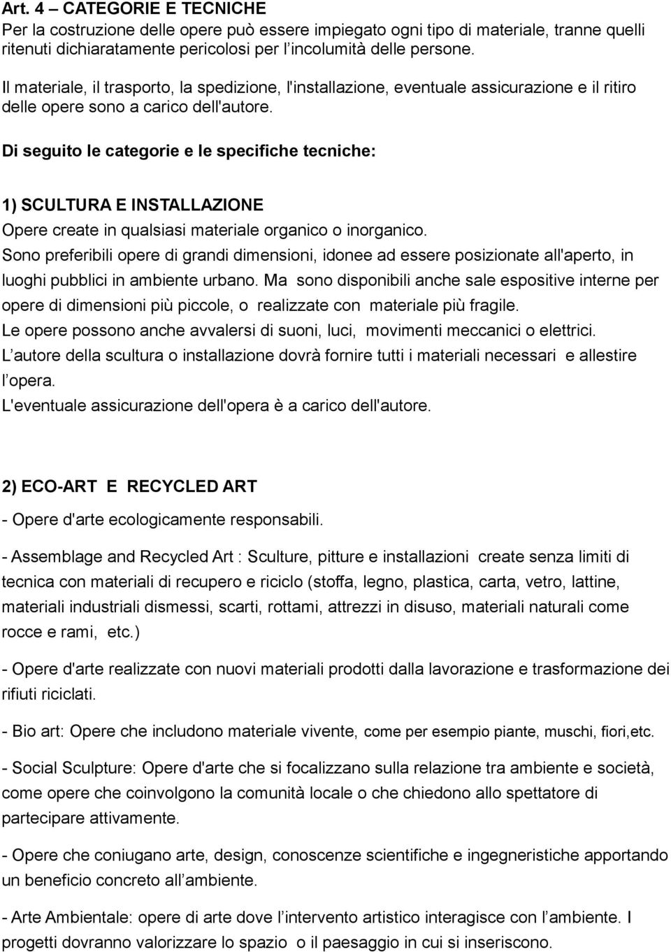 Di seguito le categorie e le specifiche tecniche: 1) SCULTURA E INSTALLAZIONE Opere create in qualsiasi materiale organico o inorganico.