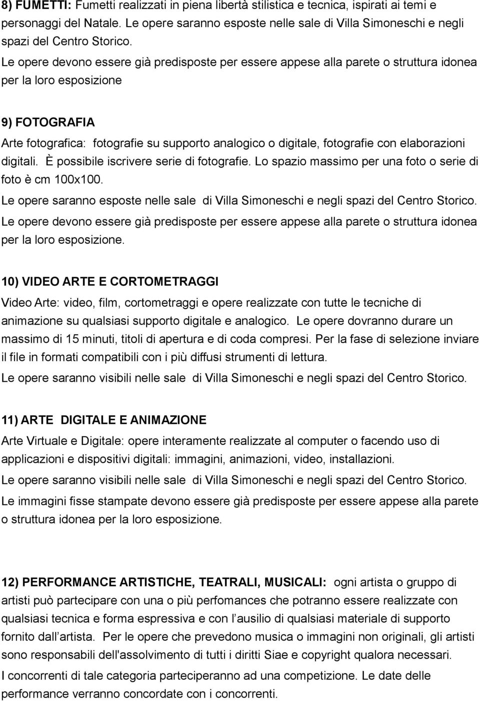 Le opere devono essere già predisposte per essere appese alla parete o struttura idonea per la loro esposizione 9) FOTOGRAFIA Arte fotografica: fotografie su supporto analogico o digitale, fotografie