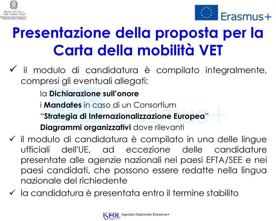 modulo di candidatura è compilato in una delle lingue ufficiali dell'ue, ad eccezione delle candidature presentate alle agenzie nazionali nei paesi