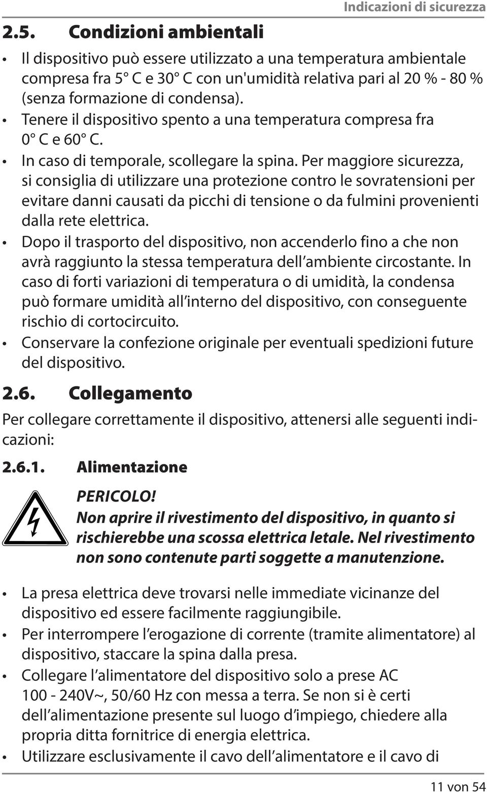 Per maggiore sicurezza, si consiglia di utilizzare una protezione contro le sovratensioni per evitare danni causati da picchi di tensione o da fulmini provenienti dalla rete elettrica.