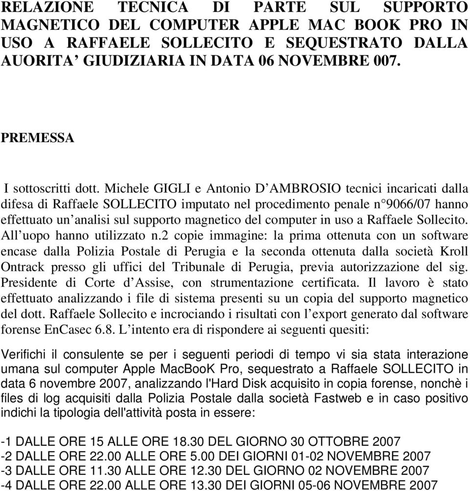 Michele GIGLI e Antonio D AMBROSIO tecnici incaricati dalla difesa di Raffaele SOLLECITO imputato nel procedimento penale n 9066/07 hanno effettuato un analisi sul supporto magnetico del computer in