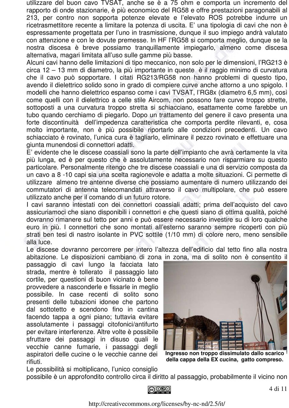 E una tipologia di cavi che non è espressamente progettata per l uno in trasmissione, dunque il suo impiego andrà valutato con attenzione e con le dovute premesse.