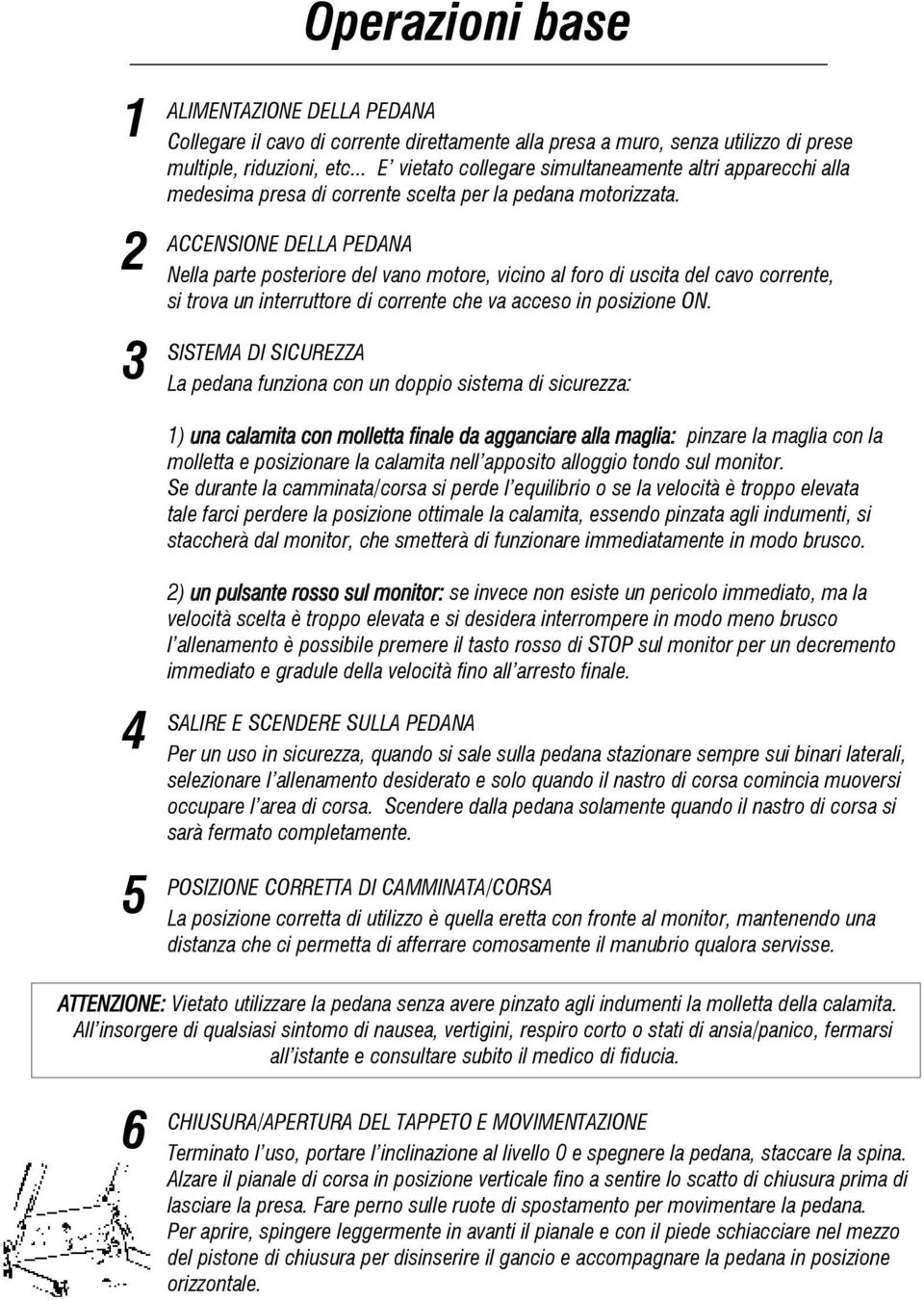 ACCENSIONE DELLA PEDANA Nella parte posteriore del vano motore, vicino al foro di uscita del cavo corrente, si trova un interruttore di corrente che va acceso in posizione ON.