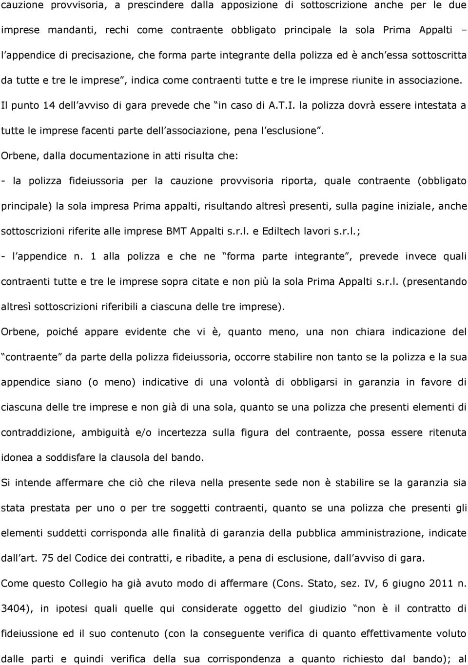 Il punto 14 dell avviso di gara prevede che in caso di A.T.I. la polizza dovrà essere intestata a tutte le imprese facenti parte dell associazione, pena l esclusione.