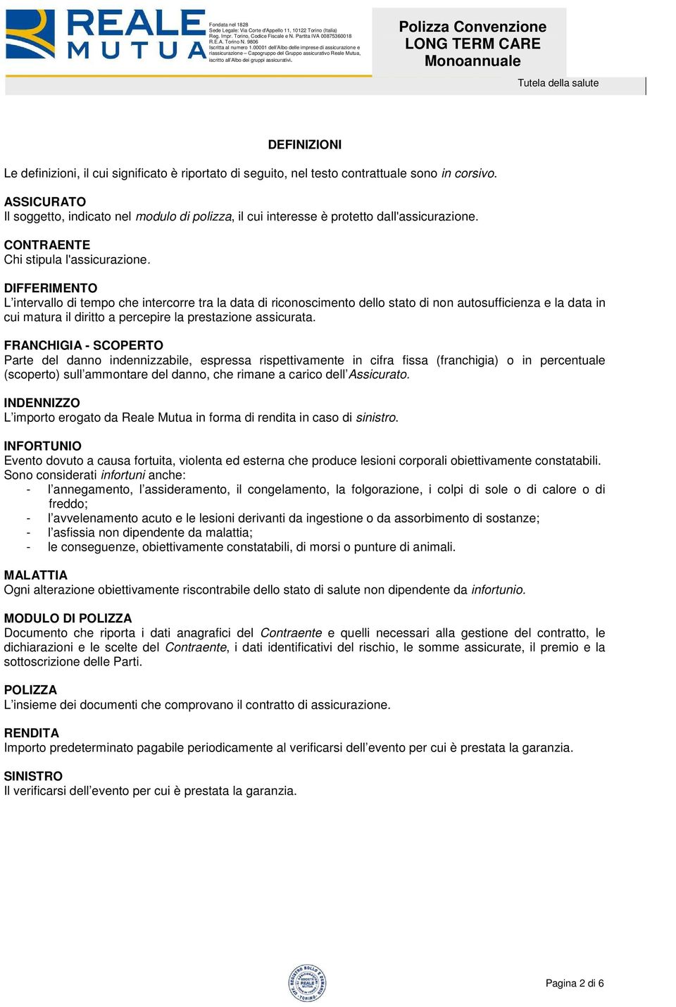 DIFFERIMENTO L intervallo di tempo che intercorre tra la data di riconoscimento dello stato di non autosufficienza e la data in cui matura il diritto a percepire la prestazione assicurata.