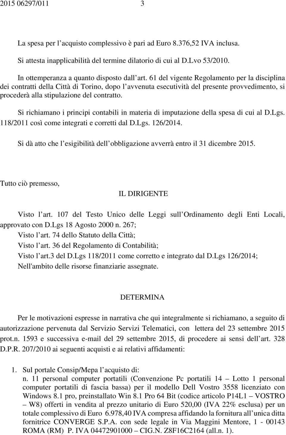 61 del vigente Regolamento per la disciplina dei contratti della Città di Torino, dopo l avvenuta esecutività del presente provvedimento, si procederà alla stipulazione del contratto.