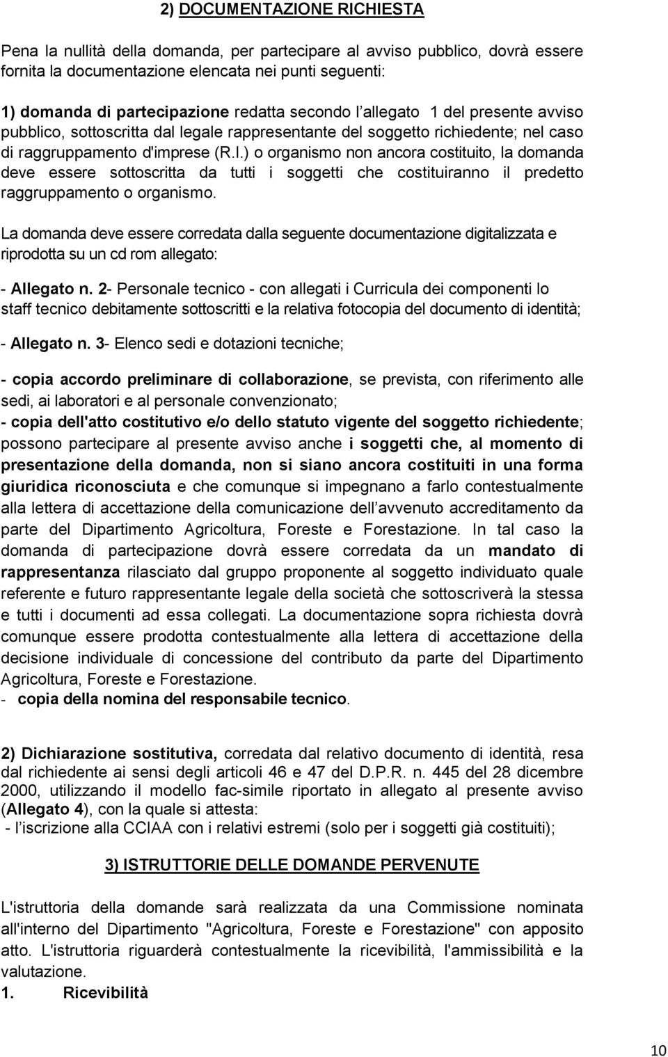 ) o organismo non ancora costituito, la domanda deve essere sottoscritta da tutti i soggetti che costituiranno il predetto raggruppamento o organismo.