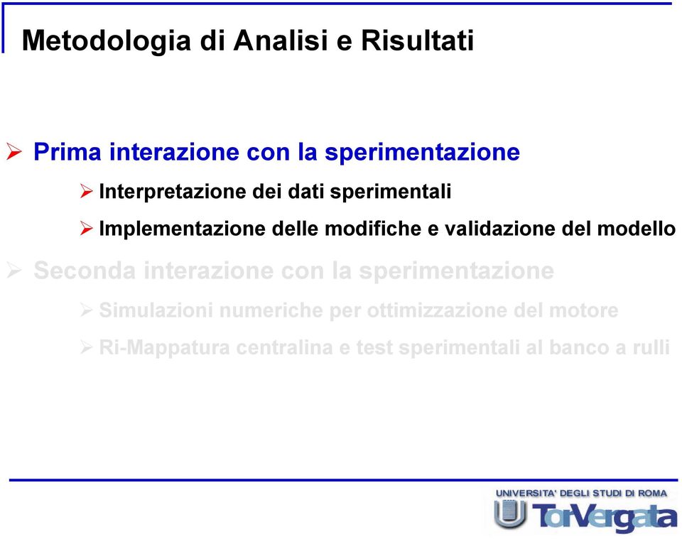 validazione del modello Seconda interazione con la sperimentazione Simulazioni