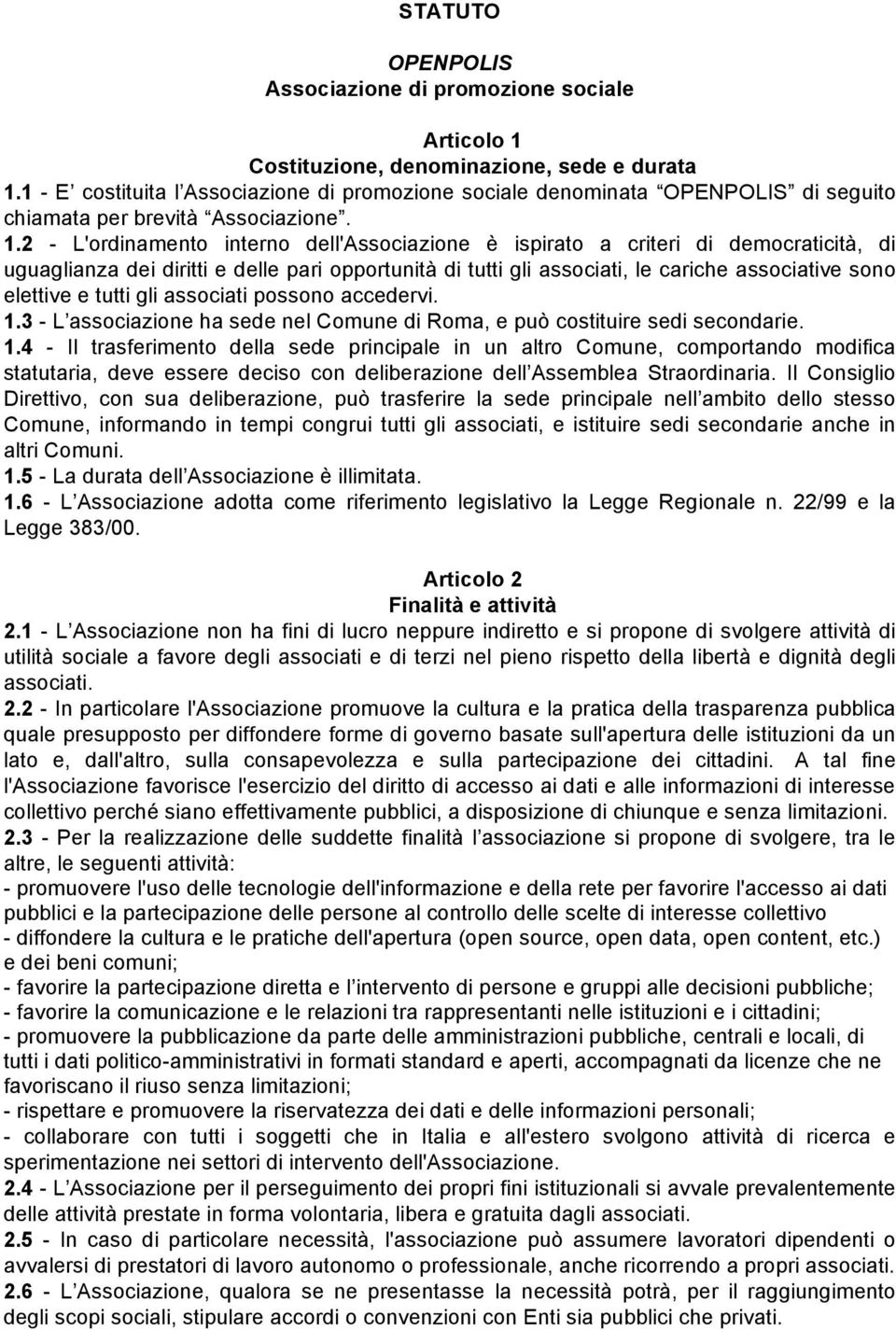 2 - L'ordinamento interno dell'associazione è ispirato a criteri di democraticità, di uguaglianza dei diritti e delle pari opportunità di tutti gli associati, le cariche associative sono elettive e