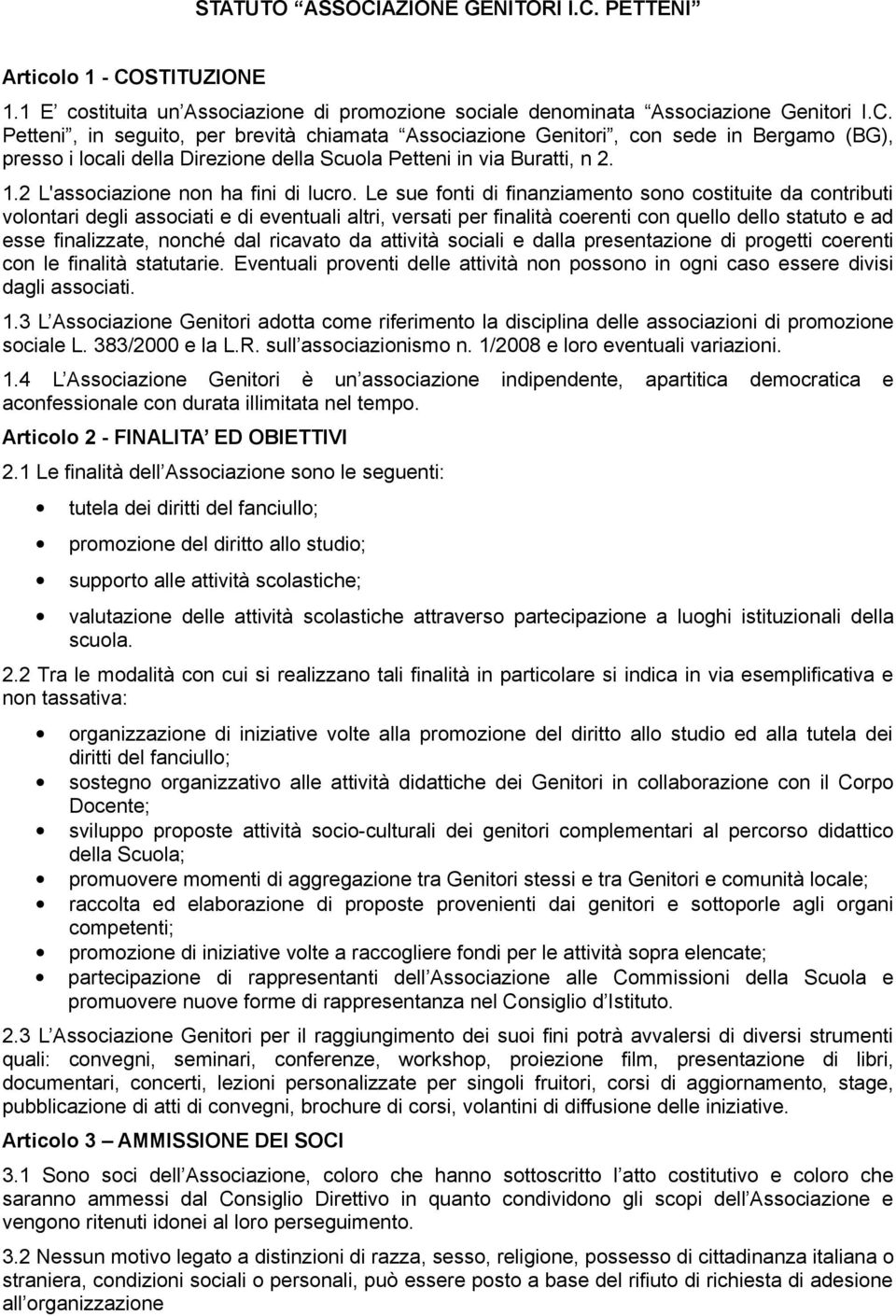 Le sue fonti di finanziamento sono costituite da contributi volontari degli associati e di eventuali altri, versati per finalità coerenti con quello dello statuto e ad esse finalizzate, nonché dal