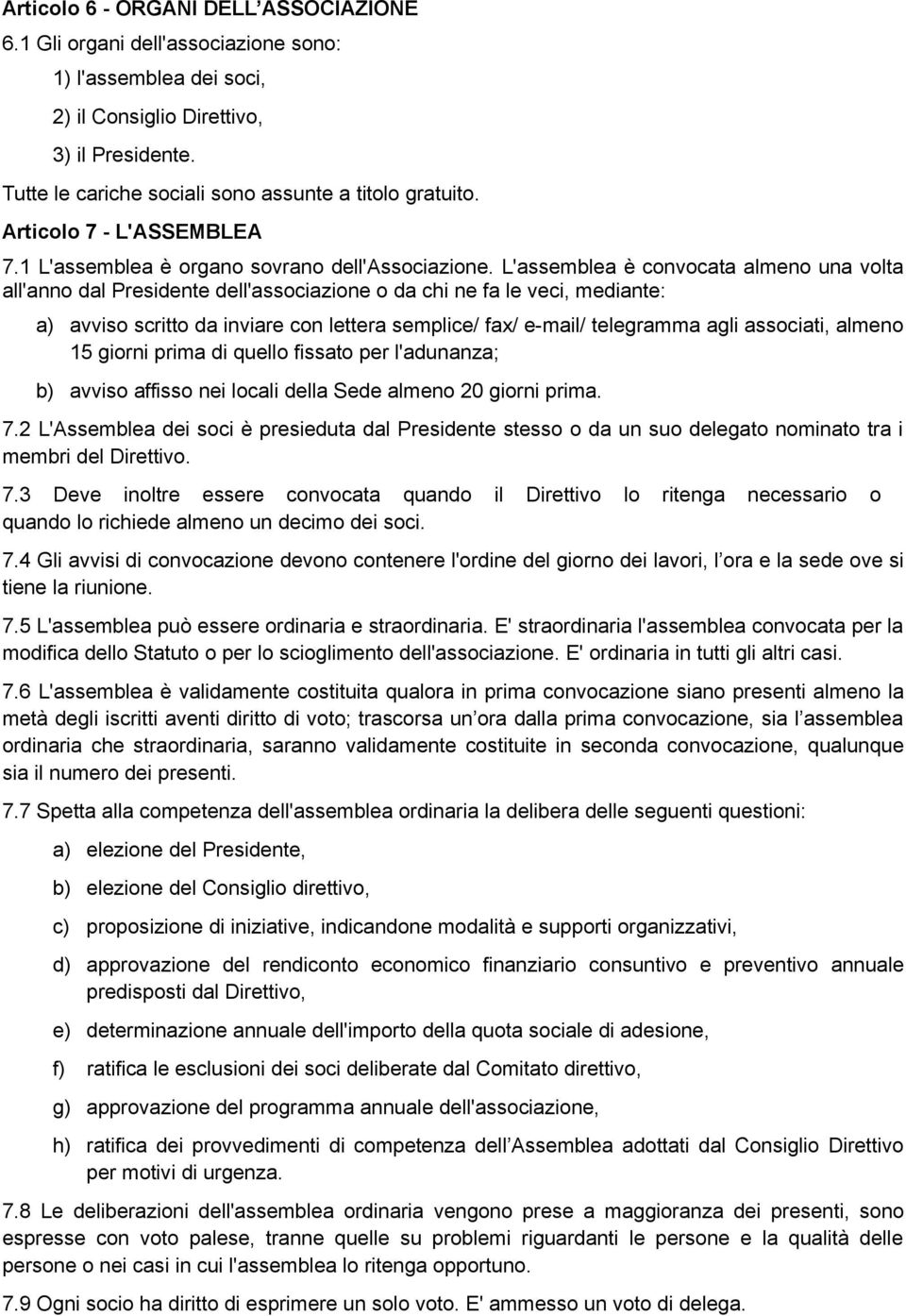 L'assemblea è convocata almeno una volta all'anno dal Presidente dell'associazione o da chi ne fa le veci, mediante: a) avviso scritto da inviare con lettera semplice/ fax/ e-mail/ telegramma agli