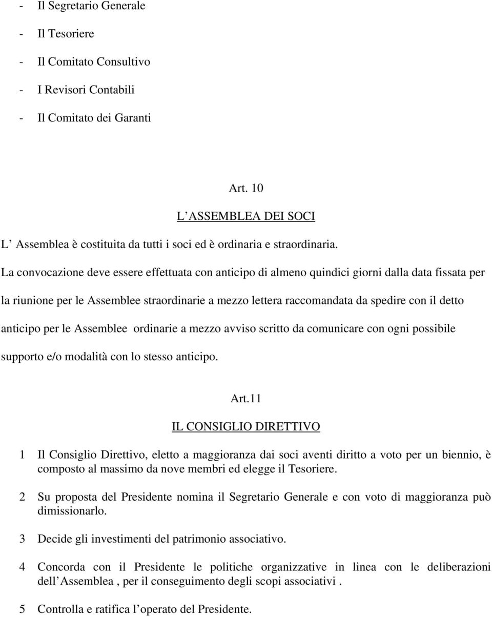 La convocazione deve essere effettuata con anticipo di almeno quindici giorni dalla data fissata per la riunione per le Assemblee straordinarie a mezzo lettera raccomandata da spedire con il detto