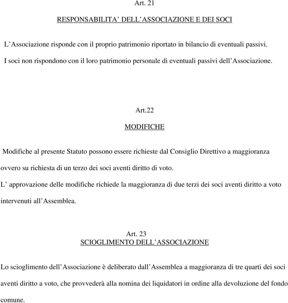 22 MODIFICHE Modifiche al presente Statuto possono essere richieste dal Consiglio Direttivo a maggioranza ovvero su richiesta di un terzo dei soci aventi diritto di voto.