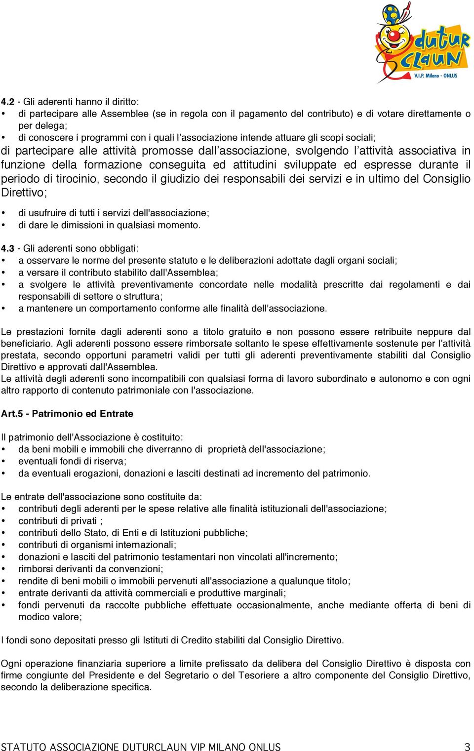 sviluppate ed espresse durante il periodo di tirocinio, secondo il giudizio dei responsabili dei servizi e in ultimo del Consiglio Direttivo; di usufruire di tutti i servizi dell'associazione; di