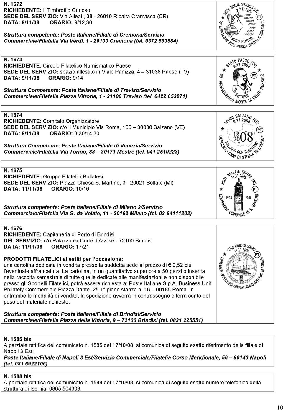 1673 RICHIEDENTE: Circolo Filatelico Numismatico Paese SEDE DEL SERVIZIO: spazio allestito in Viale Panizza, 4 31038 Paese (TV) DATA: 9/11/08 ORARIO: 9/14 Struttura Competente: Poste Italiane/Filiale