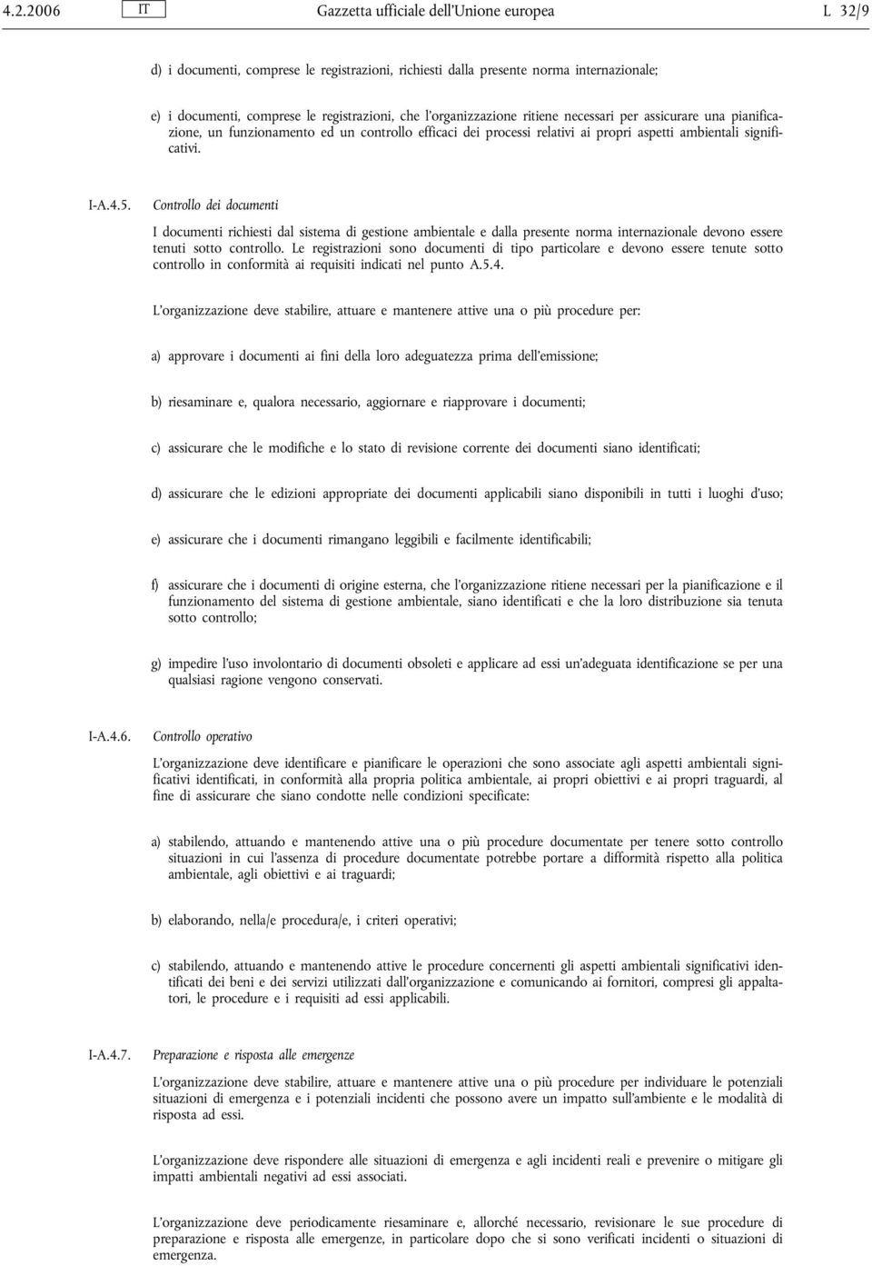 Controllo dei documenti I documenti richiesti dal sistema di gestione ambientale e dalla presente norma internazionale devono essere tenuti sotto controllo.