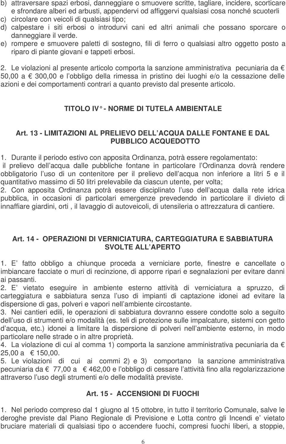 e) rompere e smuovere paletti di sostegno, fili di ferro o qualsiasi altro oggetto posto a riparo di piante giovani e tappeti erbosi. 2.