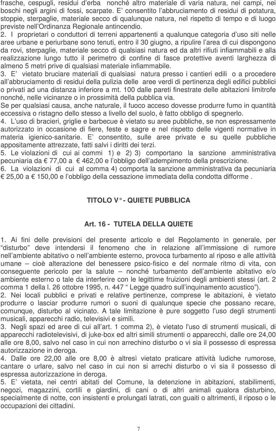 I proprietari o conduttori di terreni appartenenti a qualunque categoria d uso siti nelle aree urbane e periurbane sono tenuti, entro il 30 giugno, a ripulire l area di cui dispongono da rovi,