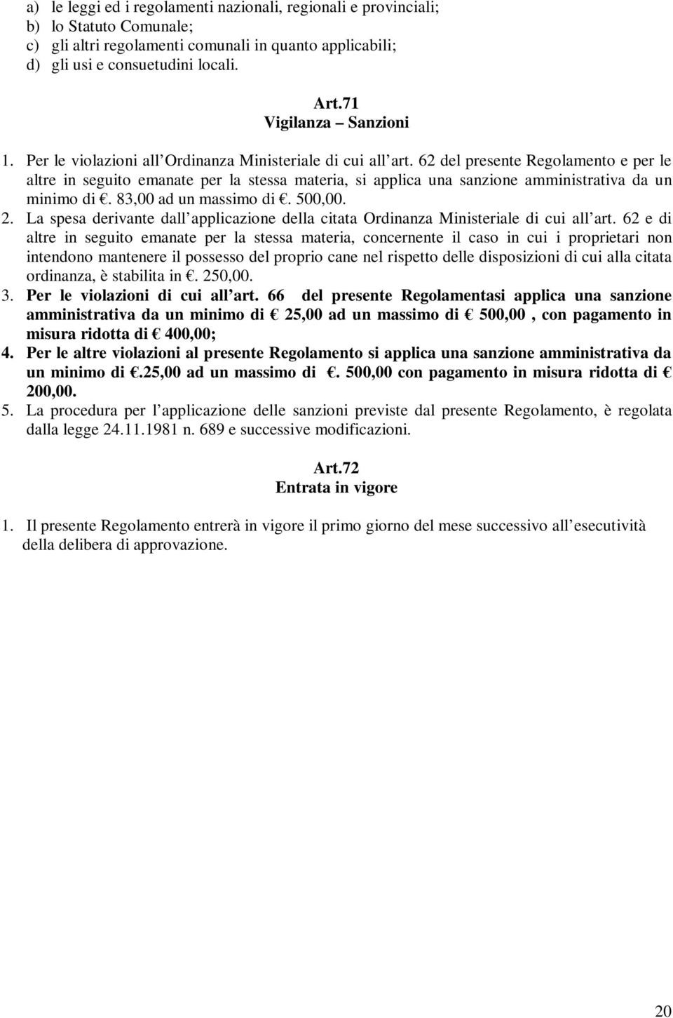 62 del presente Regolamento e per le altre in seguito emanate per la stessa materia, si applica una sanzione amministrativa da un minimo di. 83,00 ad un massimo di. 500,00. 2.