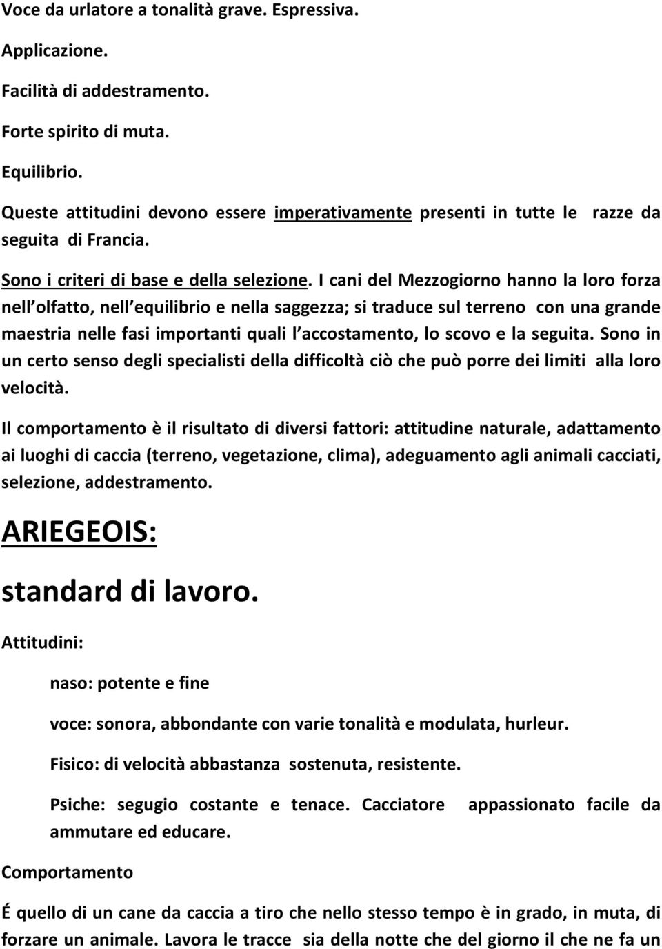 I cani del Mezzogiorno hanno la loro forza nell olfatto, nell equilibrio e nella saggezza; si traduce sul terreno con una grande maestria nelle fasi importanti quali l accostamento, lo scovo e la