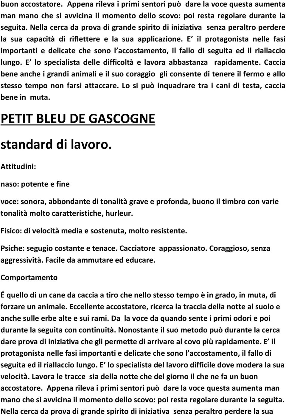 E il protagonista nelle fasi importanti e delicate che sono l accostamento, il fallo di seguita ed il riallaccio lungo. E lo specialista delle difficoltà e lavora abbastanza rapidamente.