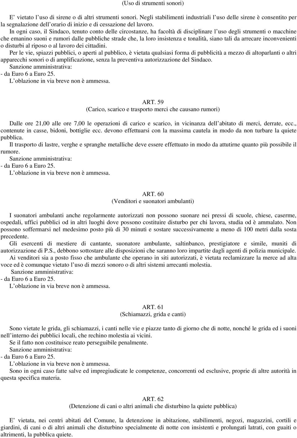 In ogni caso, il Sindaco, tenuto conto delle circostanze, ha facoltà di disciplinare l uso degli strumenti o macchine che emanino suoni e rumori dalle pubbliche strade che, la loro insistenza e