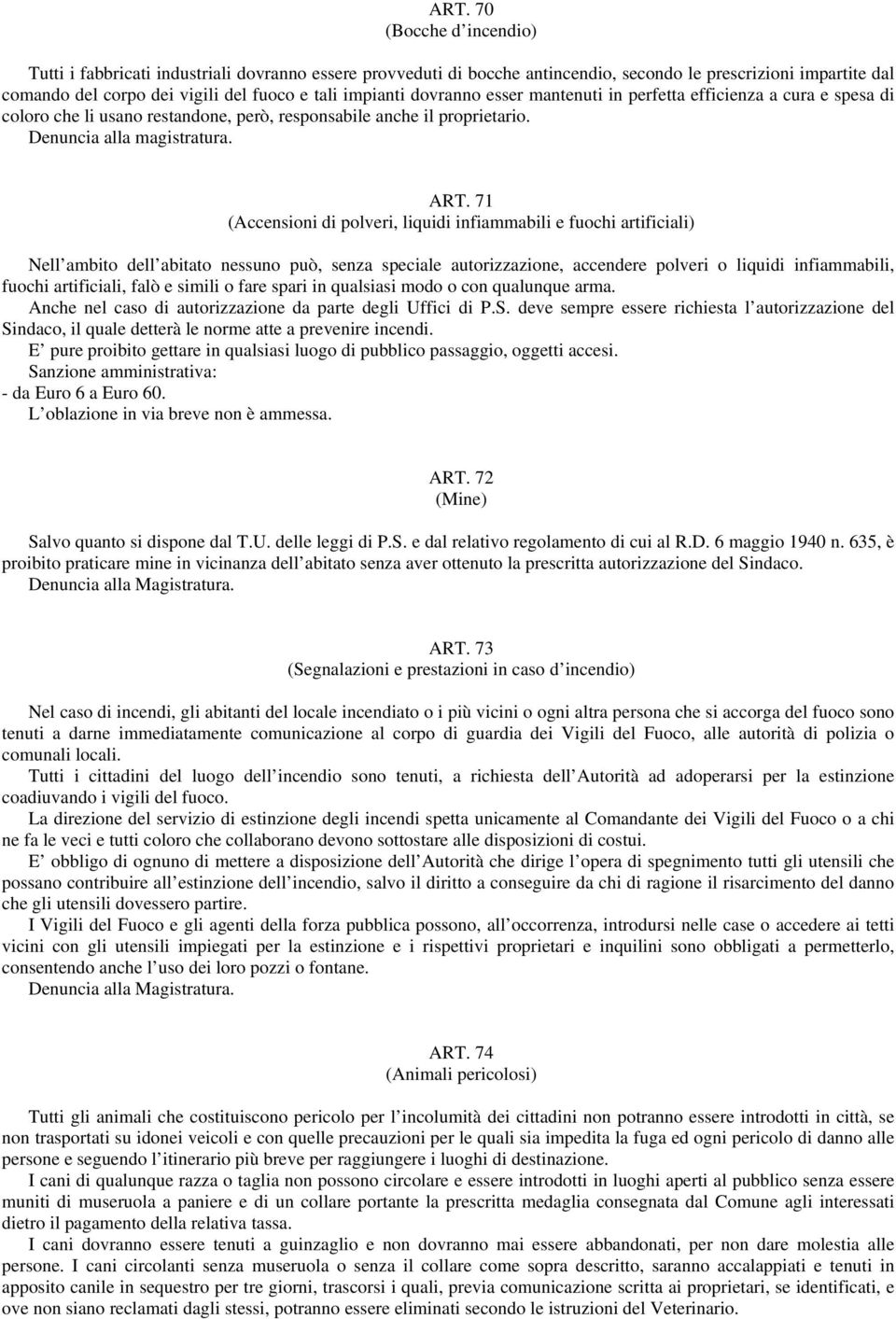 71 (Accensioni di polveri, liquidi infiammabili e fuochi artificiali) Nell ambito dell abitato nessuno può, senza speciale autorizzazione, accendere polveri o liquidi infiammabili, fuochi