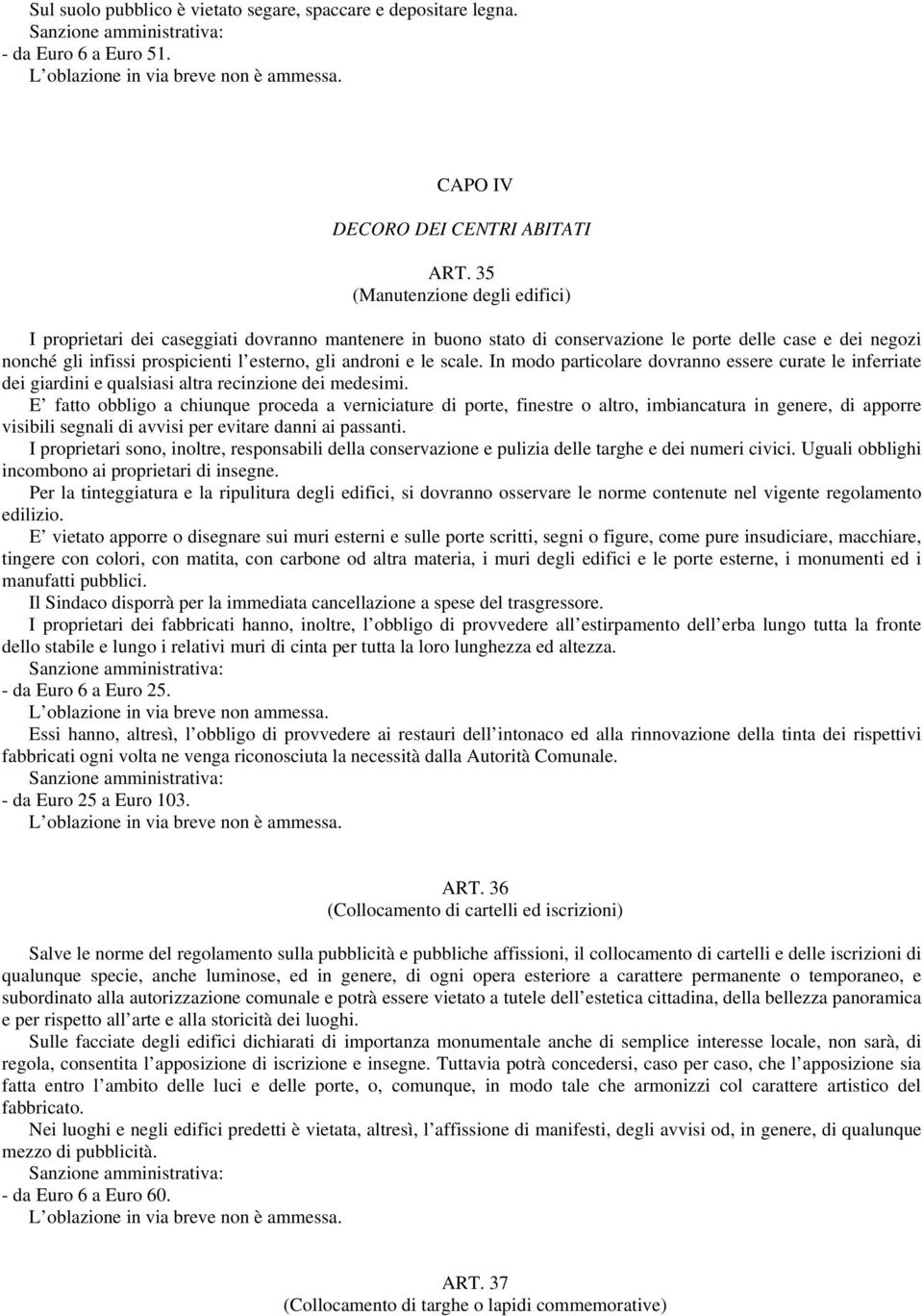 e le scale. In modo particolare dovranno essere curate le inferriate dei giardini e qualsiasi altra recinzione dei medesimi.