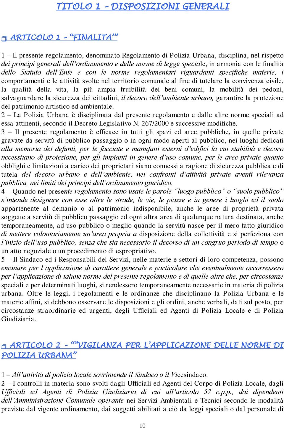 di tutelare la convivenza civile, la qualità della vita, la più ampia fruibilità dei beni comuni, la mobilità dei pedoni, salvaguardare la sicurezza dei cittadini, il decoro dell ambiente urbano,