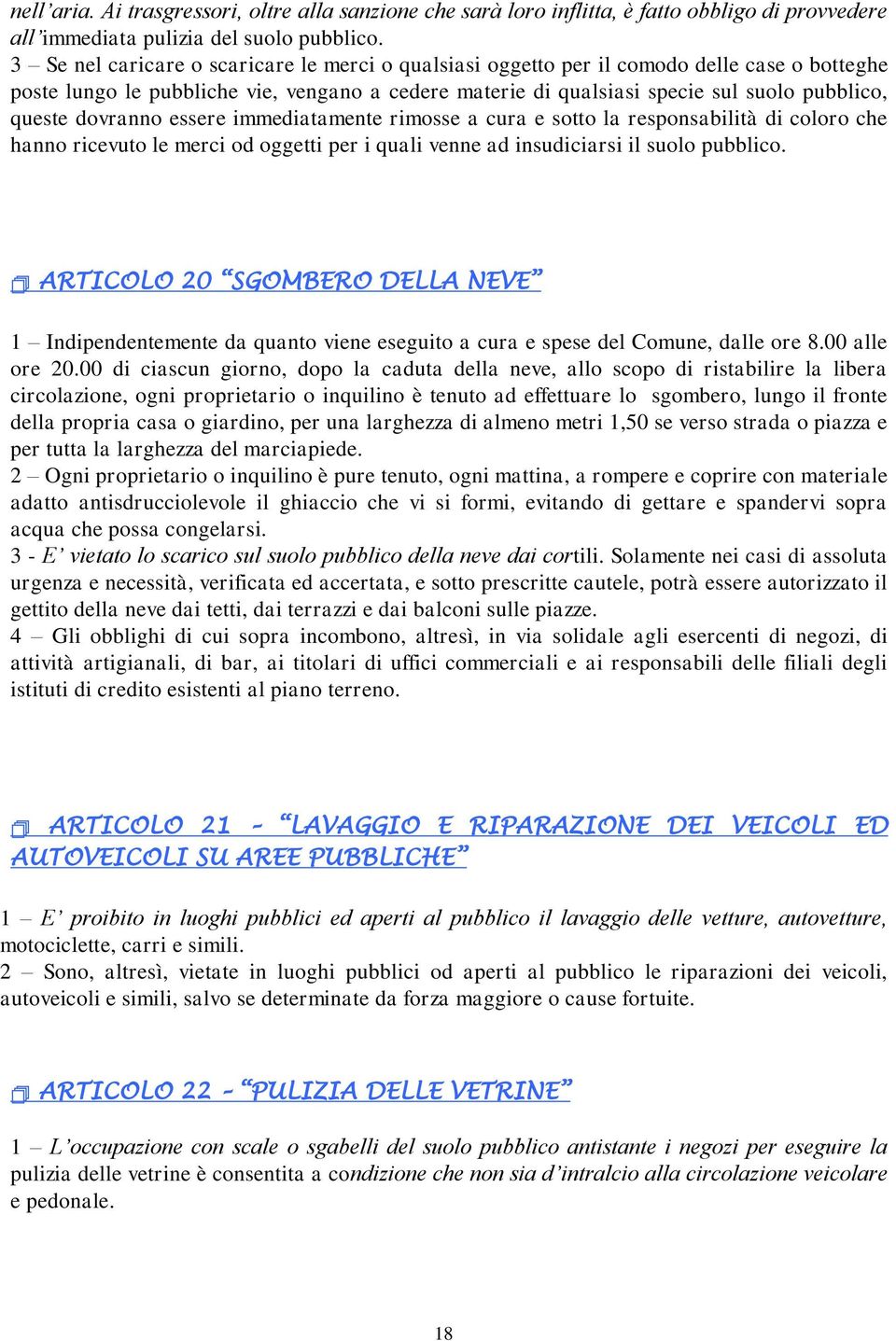 dovranno essere immediatamente rimosse a cura e sotto la responsabilità di coloro che hanno ricevuto le merci od oggetti per i quali venne ad insudiciarsi il suolo pubblico.