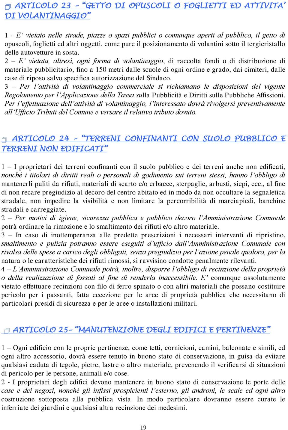 2 E vietata, altresì, ogni forma di volantinaggio, di raccolta fondi o di distribuzione di materiale pubblicitario, fino a 150 metri dalle scuole di ogni ordine e grado, dai cimiteri, dalle case di