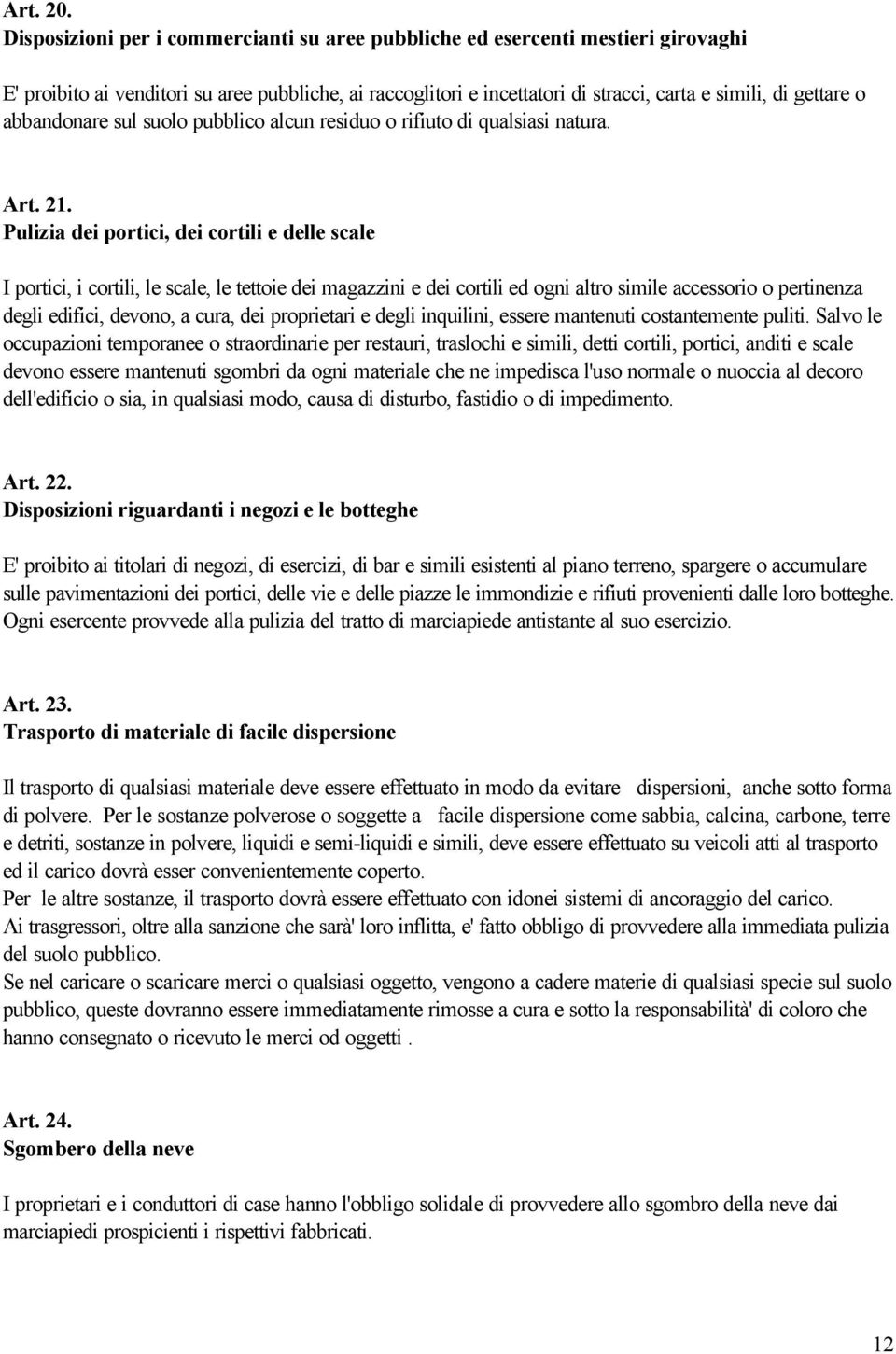 abbandonare sul suolo pubblico alcun residuo o rifiuto di qualsiasi natura. Art. 21.