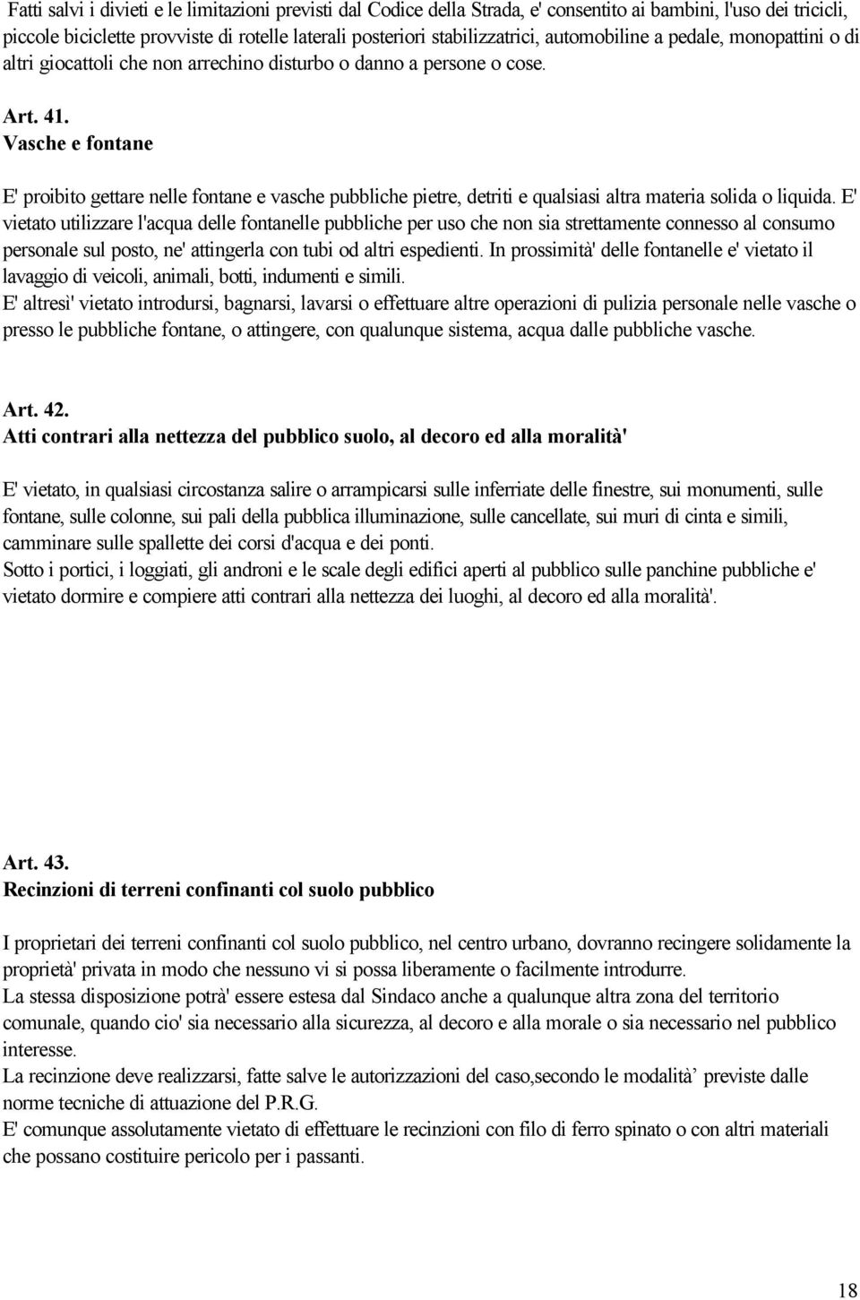 Vasche e fontane E' proibito gettare nelle fontane e vasche pubbliche pietre, detriti e qualsiasi altra materia solida o liquida.