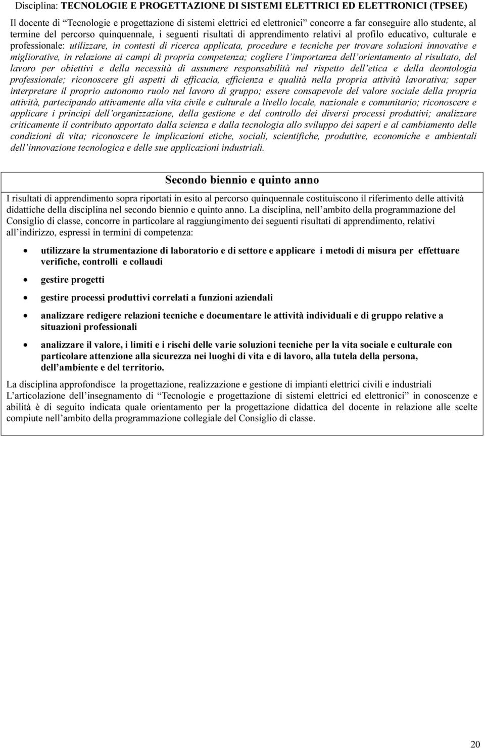 e tecniche per trovare soluzioni innovative e migliorative, in relazione ai campi di propria competenza; cogliere l importanza dell orientamento al risultato, del lavoro per obiettivi e della