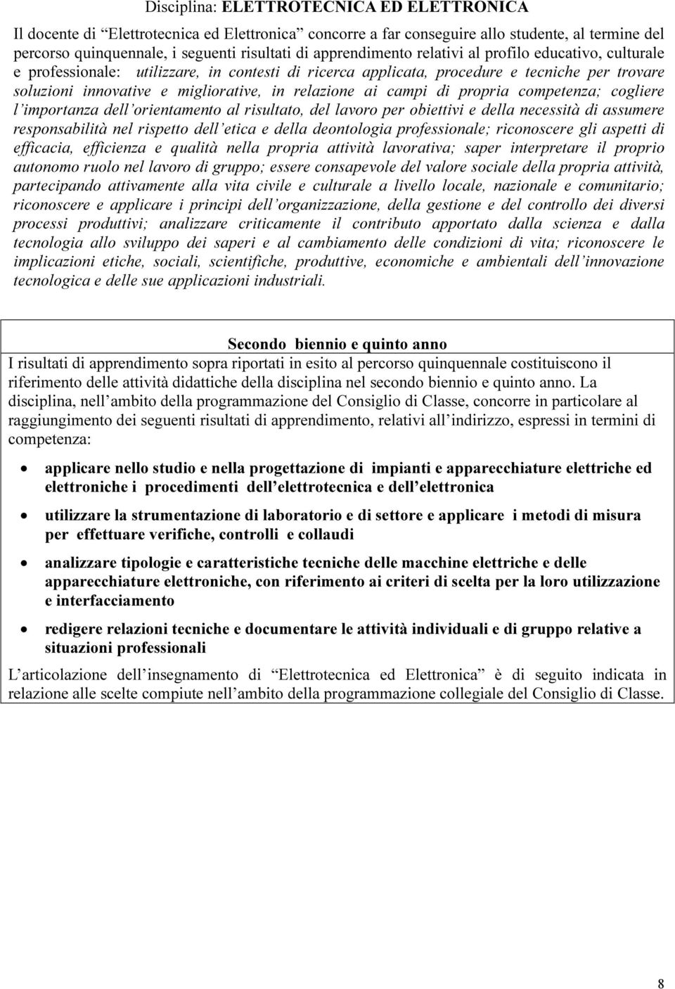 relazione ai campi di propria competenza; cogliere l importanza dell orientamento al risultato, del lavoro per obiettivi e della necessità di assumere responsabilità nel rispetto dell etica e della