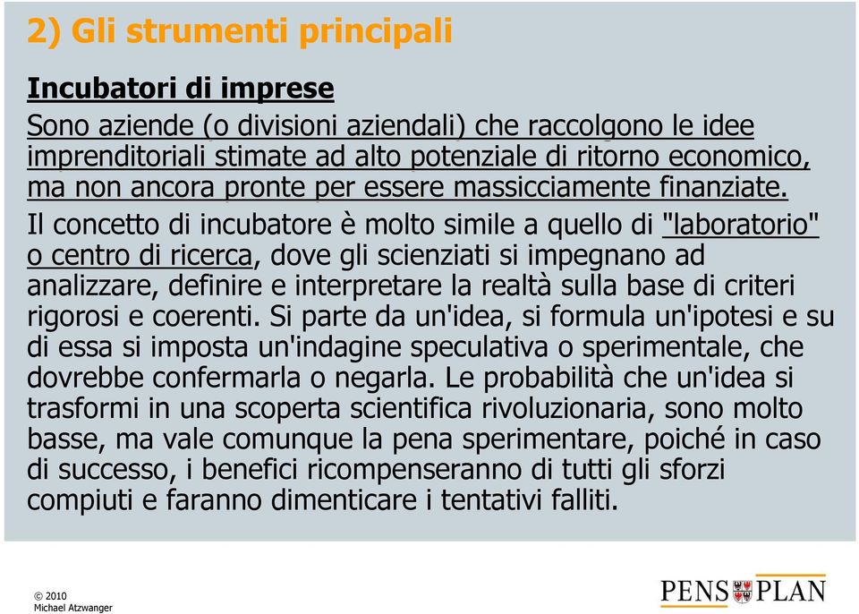 Il concetto di incubatore è molto simile a quello di "laboratorio" o centro di ricerca, dove gli scienziati si impegnano ad analizzare, definire e interpretare la realtà sulla base di criteri