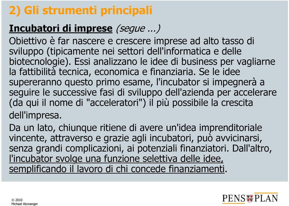 Se le idee supereranno questo primo esame, l'incubator si impegnerà a seguire le successive fasi di sviluppo dell'azienda per accelerare (da qui il nome di "acceleratori") il più possibile la