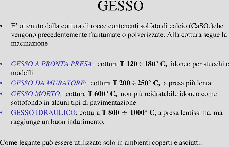 250 C, a presa più lenta GESSO MORTO: cottura T 600 C, non più reidratabile idoneo come sottofondo in alcuni tipi di pavimentazione GESSO