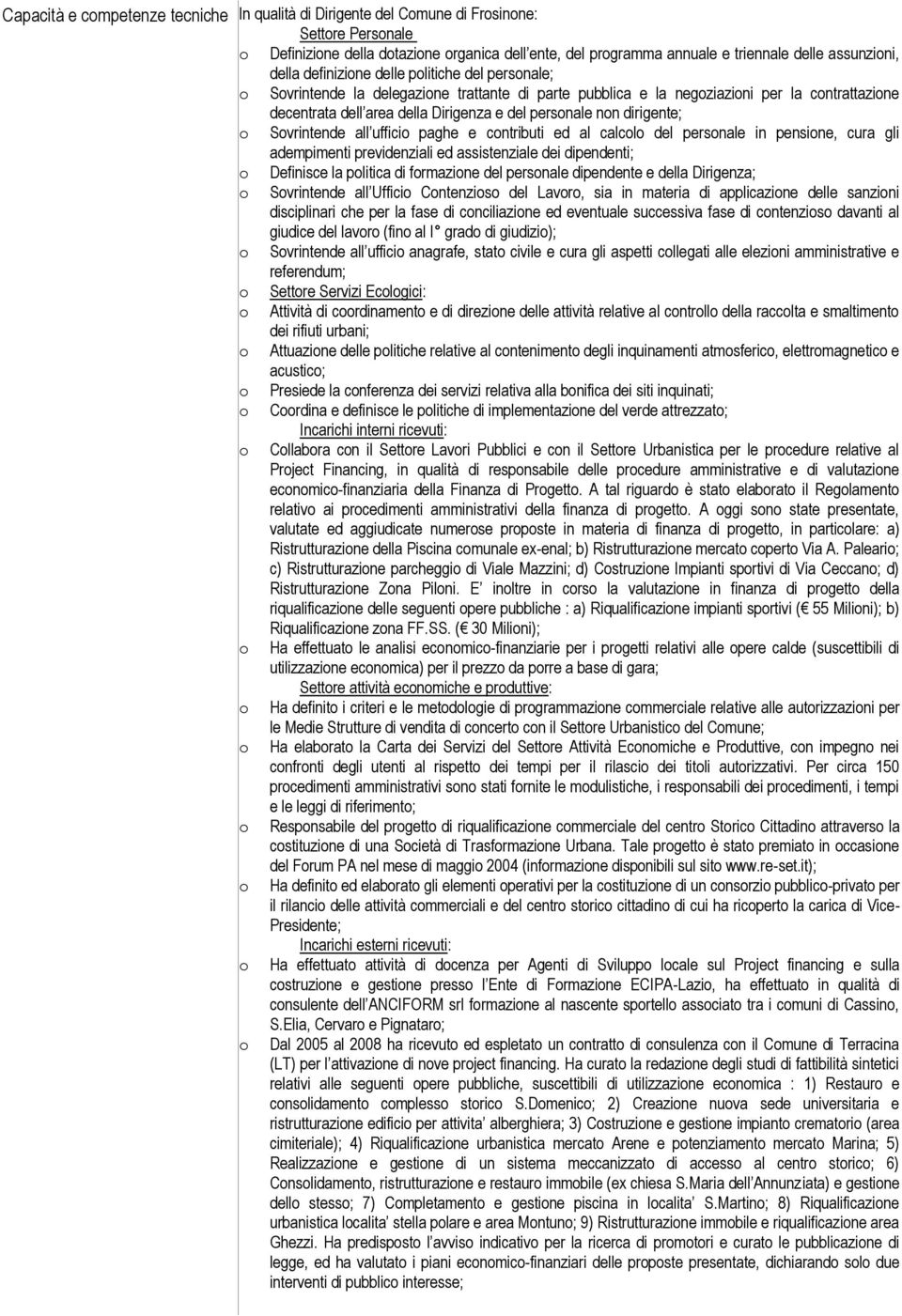 Svrintende all uffici paghe e cntributi ed al calcl del persnale in pensine, cura gli adempimenti previdenziali ed assistenziale dei dipendenti; Definisce la plitica di frmazine del persnale