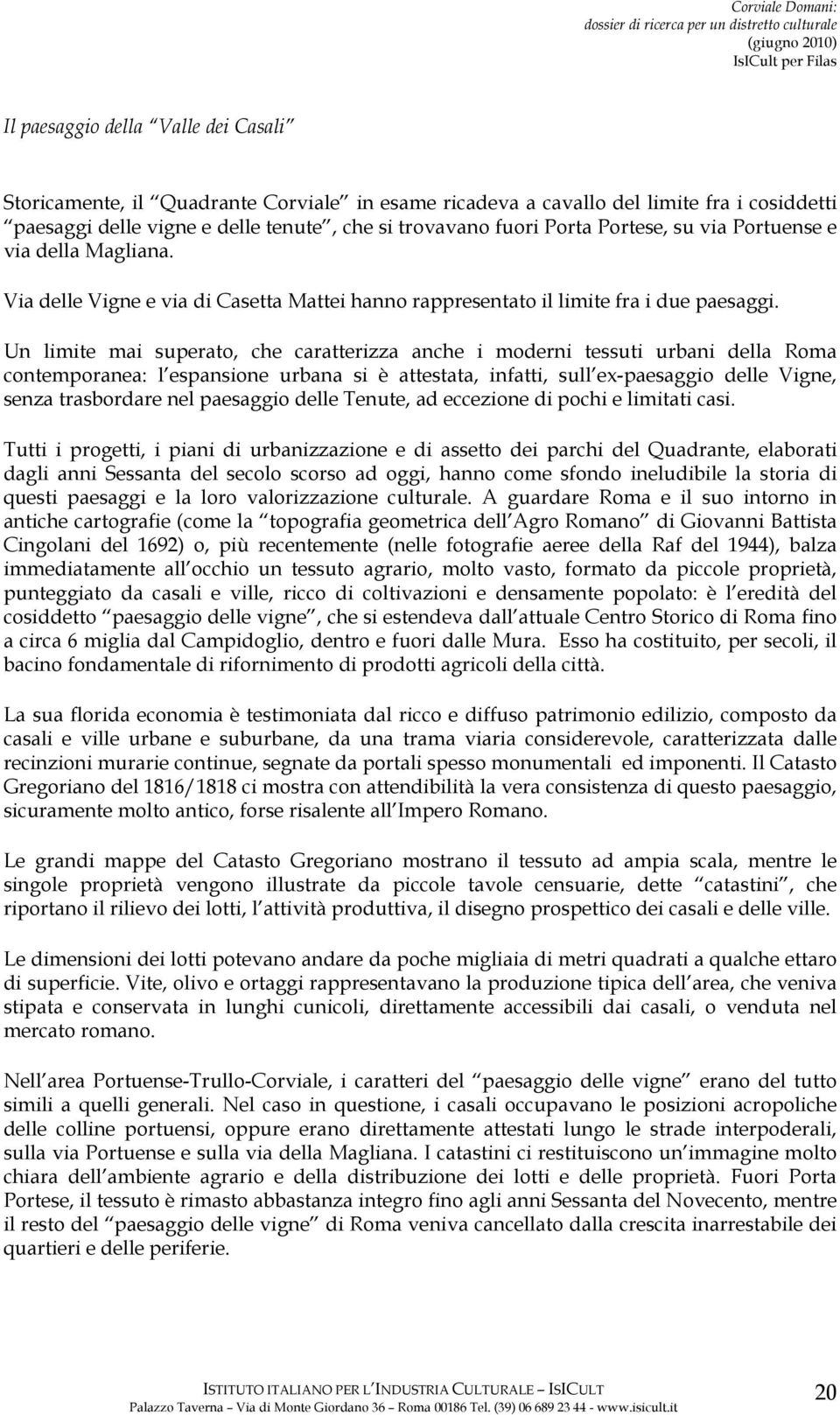 Un limite mai superato, che caratterizza anche i moderni tessuti urbani della Roma contemporanea: l espansione urbana si è attestata, infatti, sull ex-paesaggio delle Vigne, senza trasbordare nel