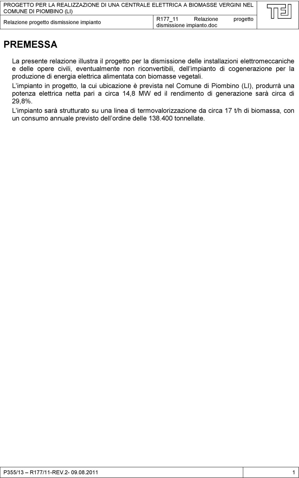 L impianto in progetto, la cui ubicazione è prevista nel Comune di Piombino (LI), produrrà una potenza elettrica netta pari a circa 14,8 MW ed il rendimento di