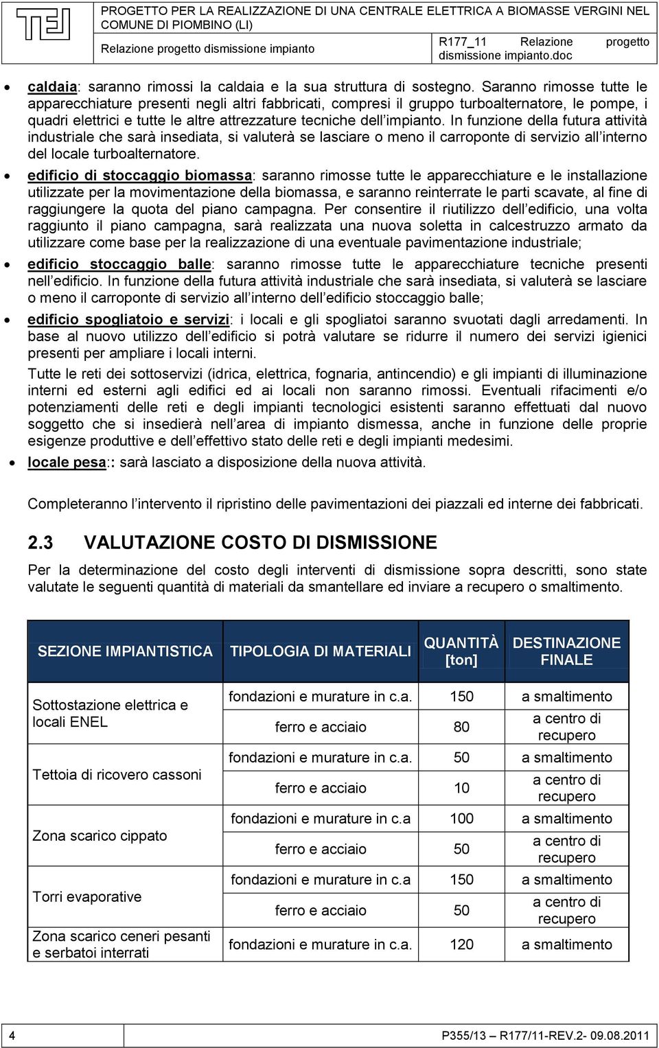 In funzione della futura attività industriale che sarà insediata, si valuterà se lasciare o meno il carroponte di servizio all interno del locale turboalternatore.