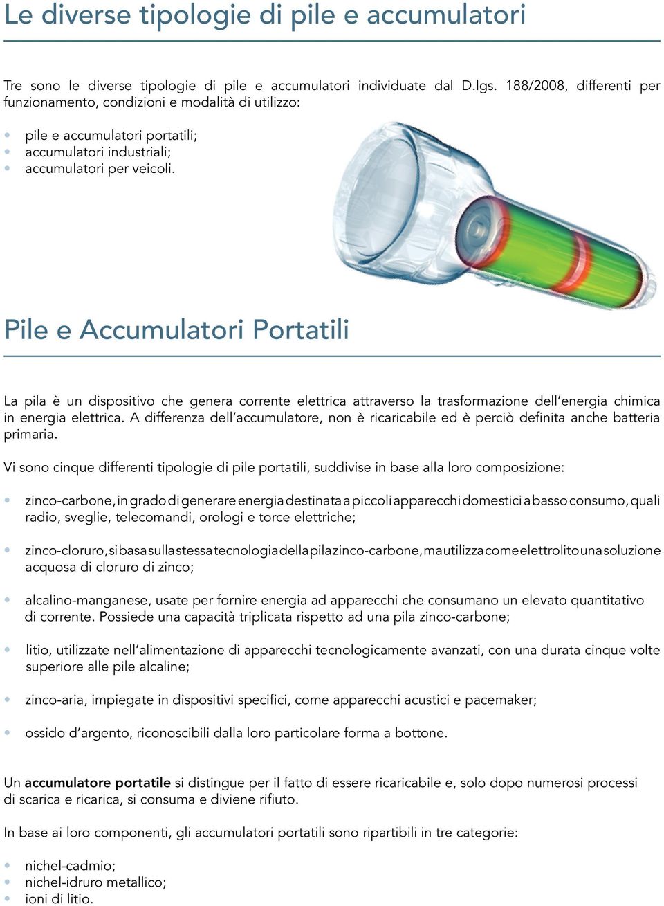 Pile e Accumulatori Portatili La pila è un dispositivo che genera corrente elettrica attraverso la trasformazione dell energia chimica in energia elettrica.