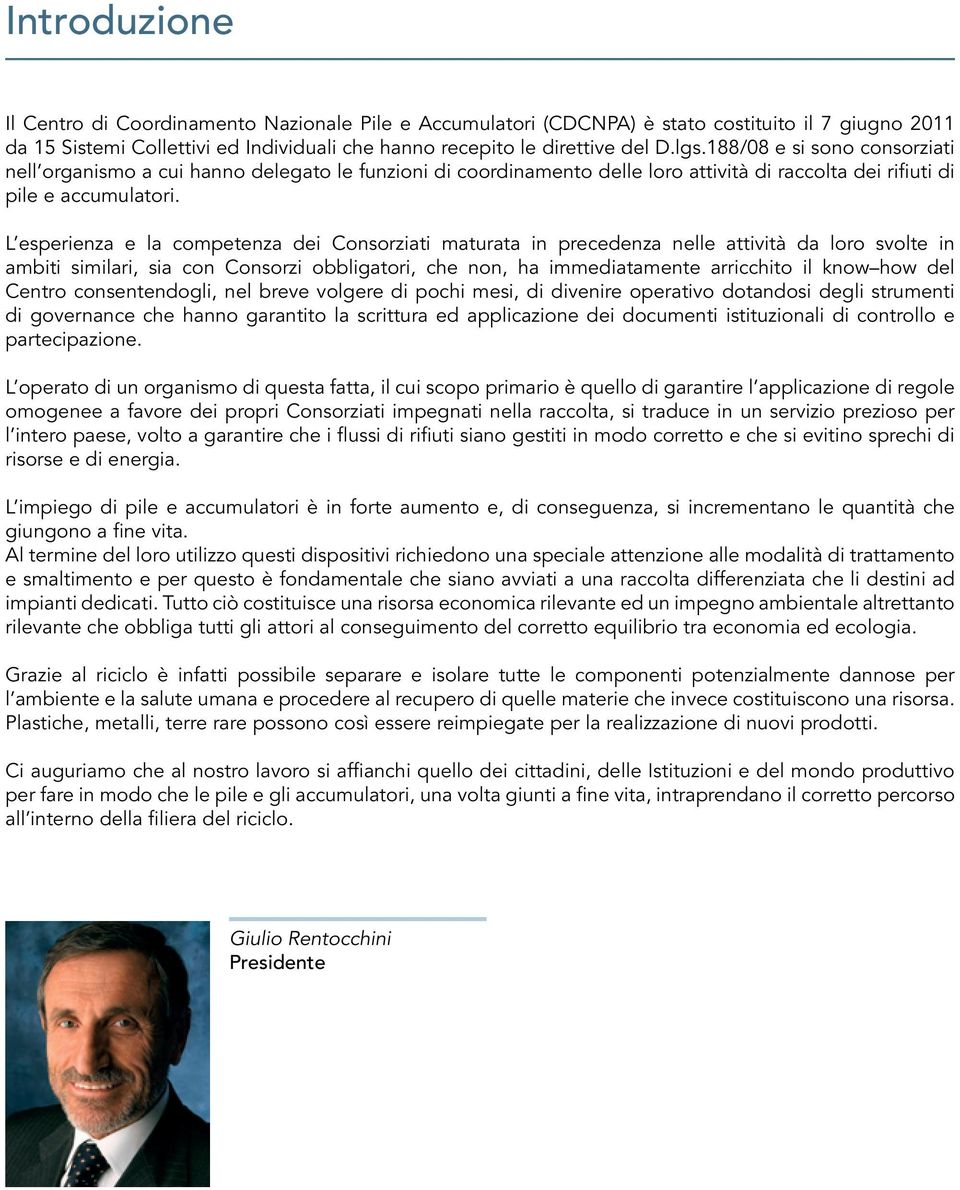 L esperienza e la competenza dei Consorziati maturata in precedenza nelle attività da loro svolte in ambiti similari, sia con Consorzi obbligatori, che non, ha immediatamente arricchito il know how